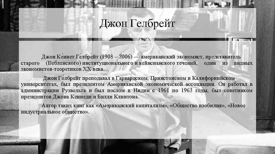 Джон Гелбрейт Джон Ке ннет Ге лбрейт (1908 – 2006) — американский экономист, представитель