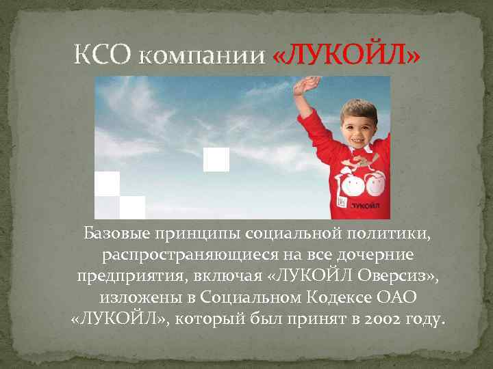 КСО компании «ЛУКОЙЛ» Базовые принципы социальной политики, распространяющиеся на все дочерние предприятия, включая «ЛУКОЙЛ