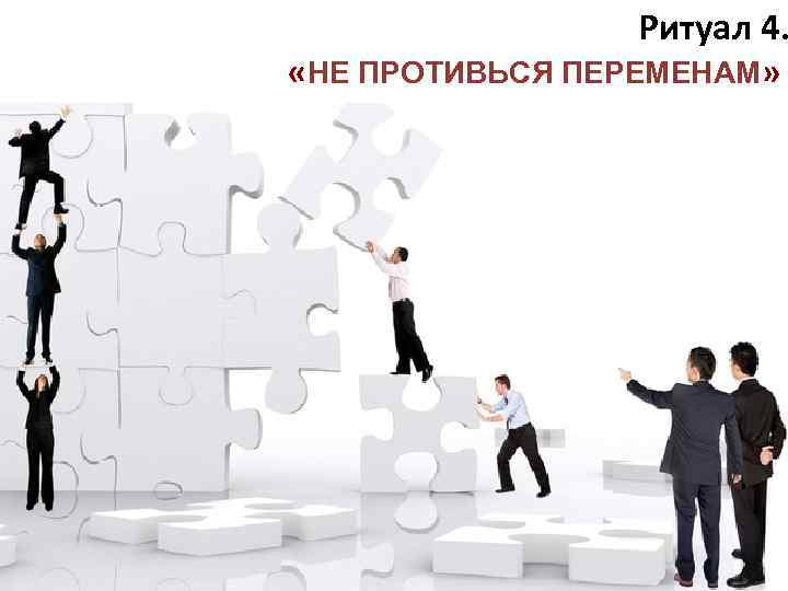 Ритуал 4. «НЕ ПРОТИВЬСЯ ПЕРЕМЕНАМ» 5 