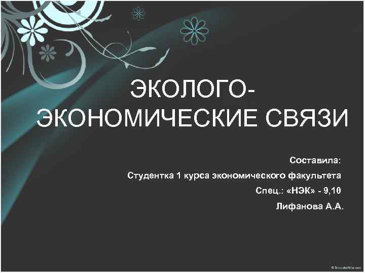 ЭКОЛОГОЭКОНОМИЧЕСКИЕ СВЯЗИ Составила: Студентка 1 курса экономического факультета Спец. : «НЭК» - 9, 10