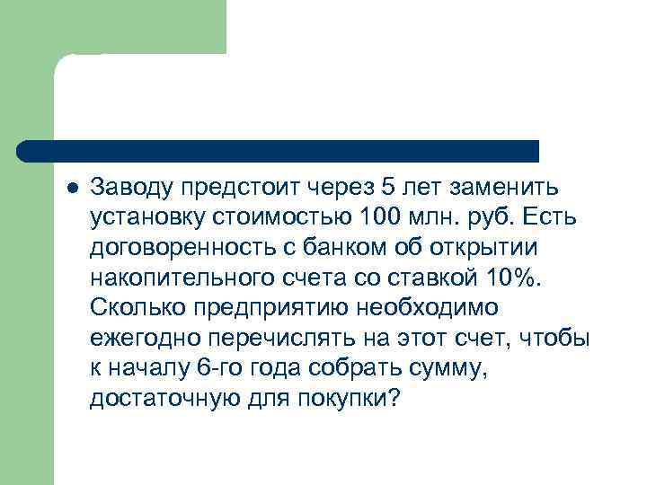 l Заводу предстоит через 5 лет заменить установку стоимостью 100 млн. руб. Есть договоренность