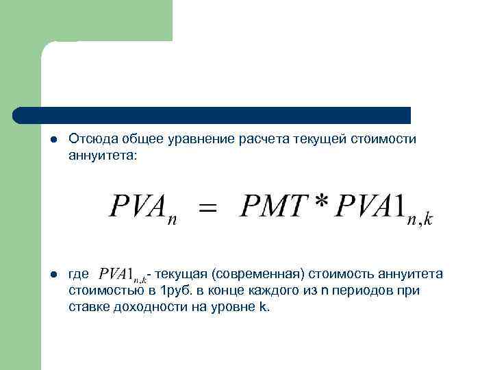 l Отсюда общее уравнение расчета текущей стоимости аннуитета: l где - текущая (современная) стоимость