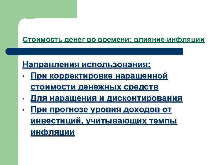 Стоимость денег во времени: влияние инфляции Направления использования: • При корректировке наращенной стоимости денежных