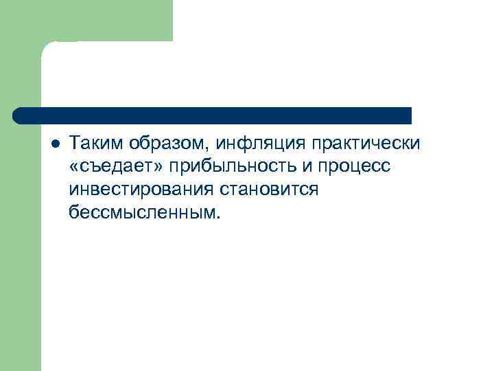 l Таким образом, инфляция практически «съедает» прибыльность и процесс инвестирования становится бессмысленным. 