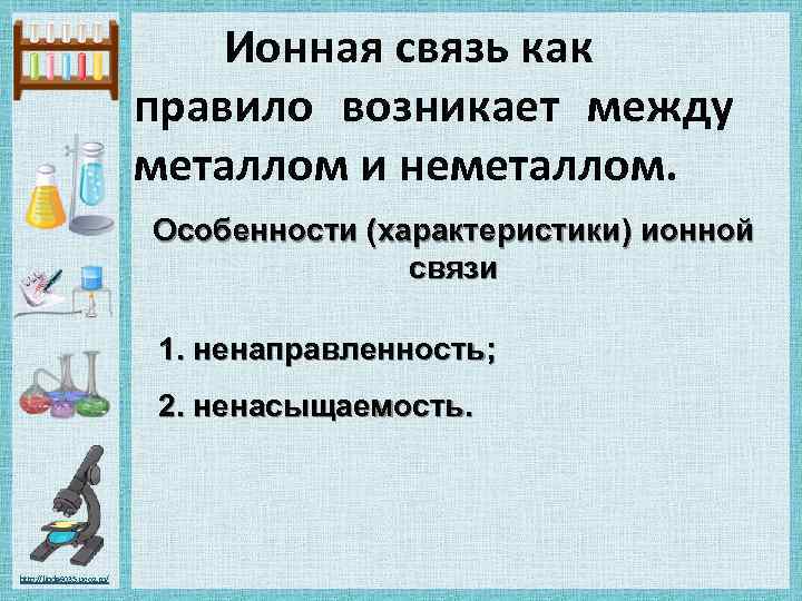 Ионная связь как правило возникает между металлом и неметаллом. Особенности (характеристики) ионной связи 1.