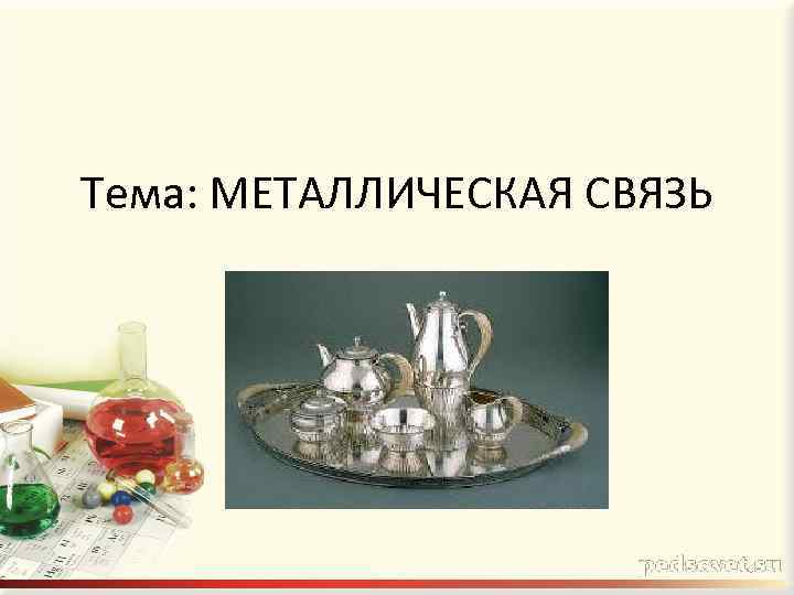 Тема: МЕТАЛЛИЧЕСКАЯ СВЯЗЬ 