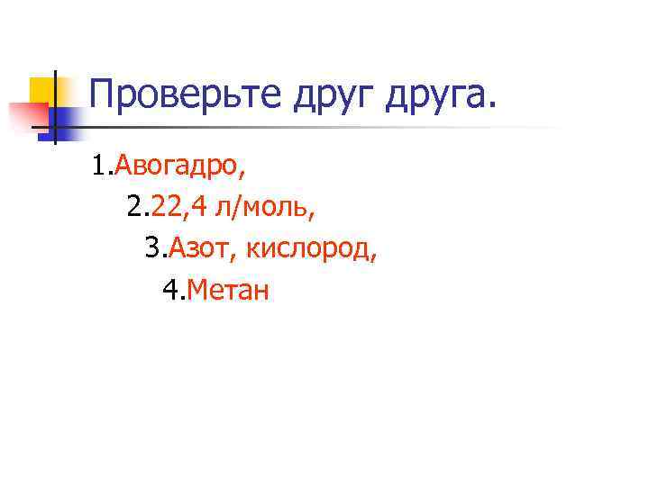 Проверьте друга. 1. Авогадро, 2. 22, 4 л/моль, 3. Азот, кислород, 4. Метан 