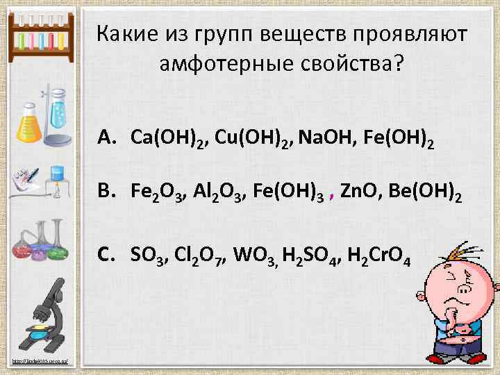 Какие из групп веществ проявляют амфотерные свойства? A. Ca(ОН)2, Cu(ОН)2, Na. ОН, Fe(OН)2 B.