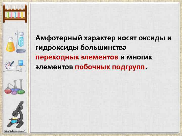 Амфотерный характер носят оксиды и гидроксиды большинства переходных элементов и многих элементов побочных подгрупп.