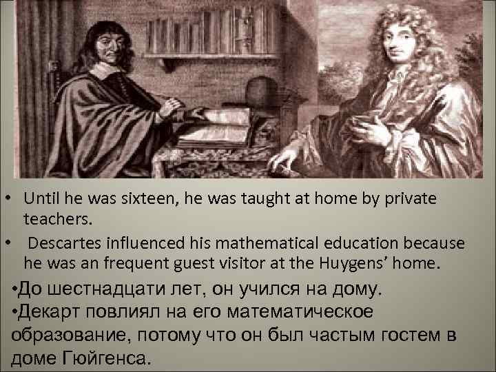  • Until he was sixteen, he was taught at home by private teachers.