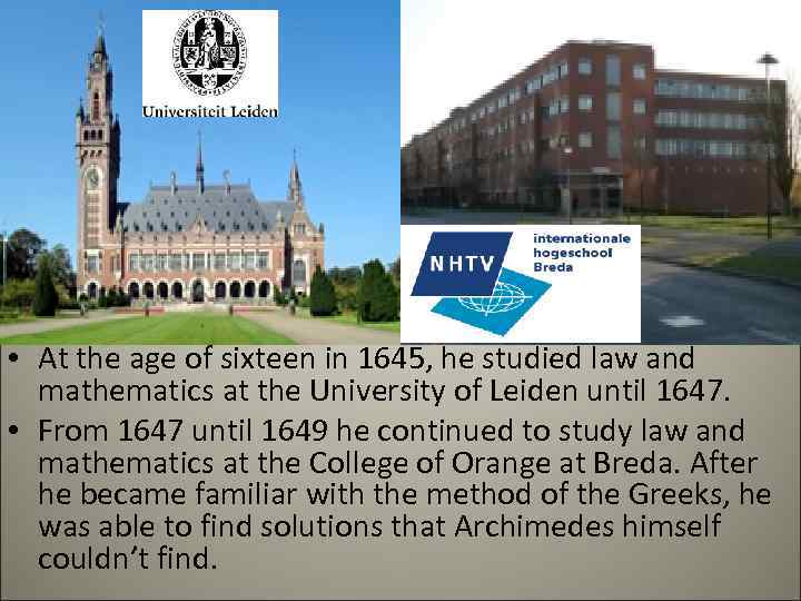  • At the age of sixteen in 1645, he studied law and mathematics