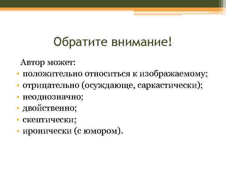 Обратите внимание! Автор может: • положительно относиться к изображаемому; • отрицательно (осуждающе, саркастически); •