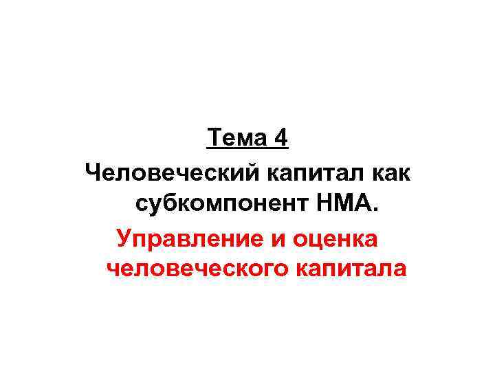 Тема 4 Человеческий капитал как субкомпонент НМА. Управление и оценка человеческого капитала 