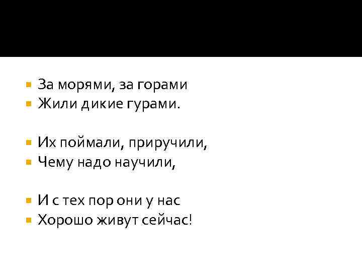  За морями, за горами Жили дикие гурами. Их поймали, приручили, Чему надо научили,