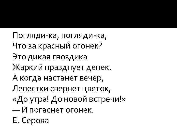 Погляди-ка, погляди-ка, Что за красный огонек? Это дикая гвоздика Жаркий празднует денек. А когда