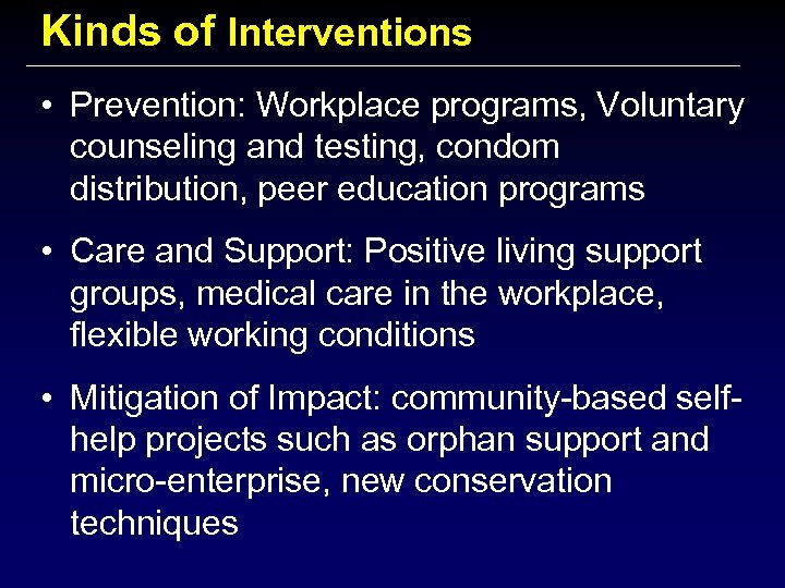 Kinds of Interventions • Prevention: Workplace programs, Voluntary counseling and testing, condom distribution, peer