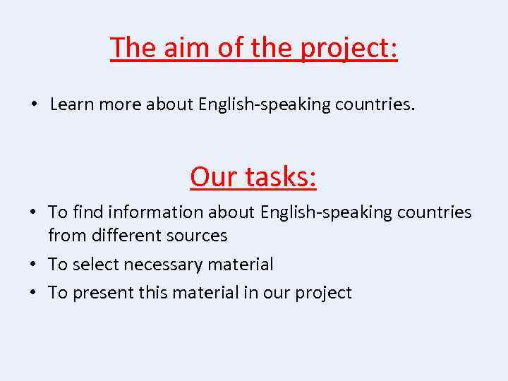 The aim of the project: • Learn more about English-speaking countries. Our tasks: •