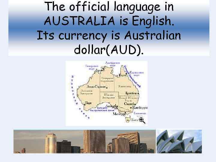 The official language in AUSTRALIA is English. Its currency is Australian dollar(AUD). 