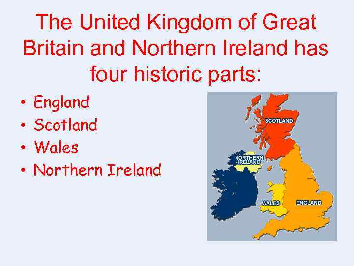 The United Kingdom of Great Britain and Northern Ireland has four historic parts: •