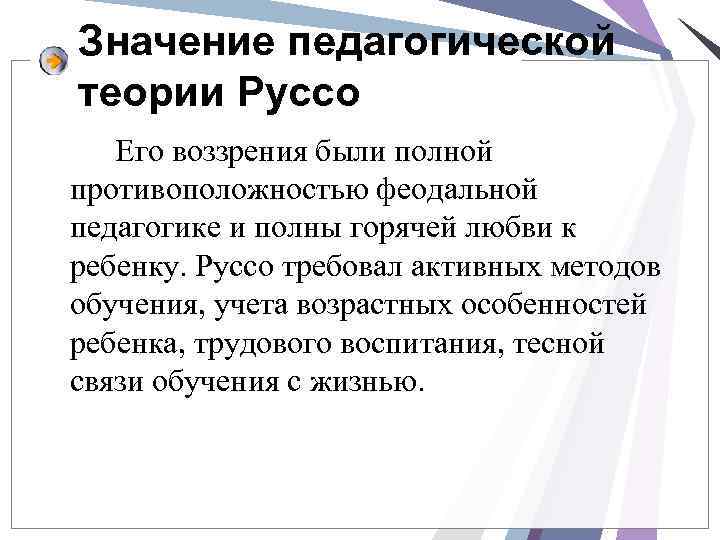Значение педагогической теории Руссо Его воззрения были полной противоположностью феодальной педагогике и полны горячей