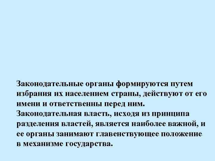 Законодательные органы формируются путем избрания их населением страны, действуют от его имени и ответственны