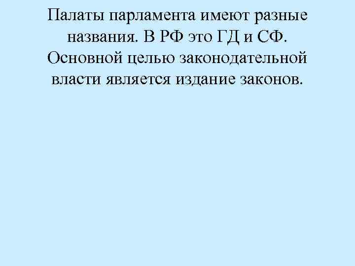 Палаты парламента имеют разные названия. В РФ это ГД и СФ. Основной целью законодательной