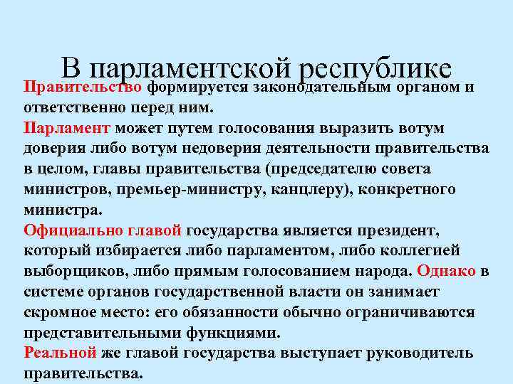 В парламентской республике Правительство формируется законодательным органом и ответственно перед ним. Парламент может путем