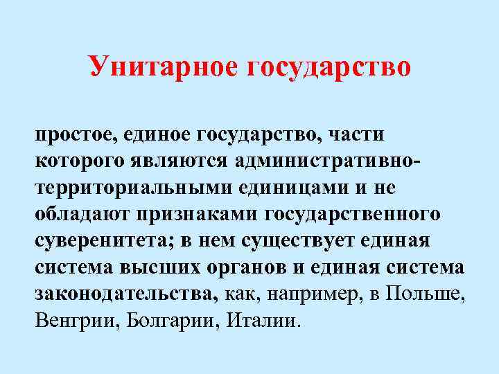 Унитарное государство простое, единое государство, части которого являются административнотерриториальными единицами и не обладают признаками