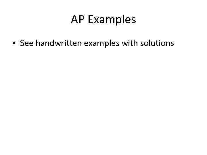 AP Examples • See handwritten examples with solutions 