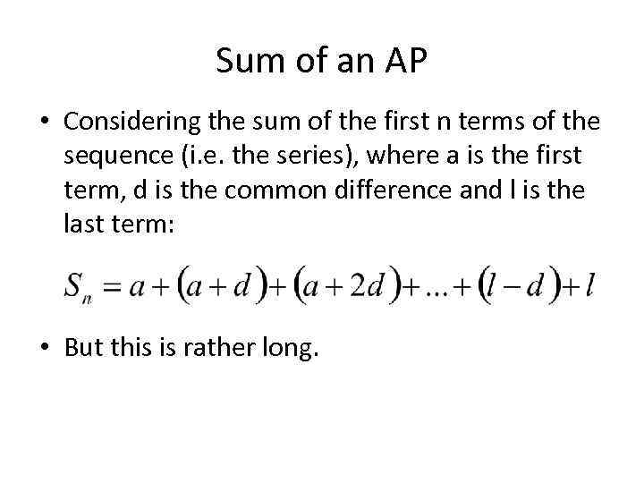 Sum of an AP • Considering the sum of the first n terms of