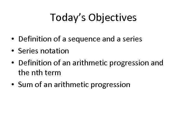 Today’s Objectives • Definition of a sequence and a series • Series notation •