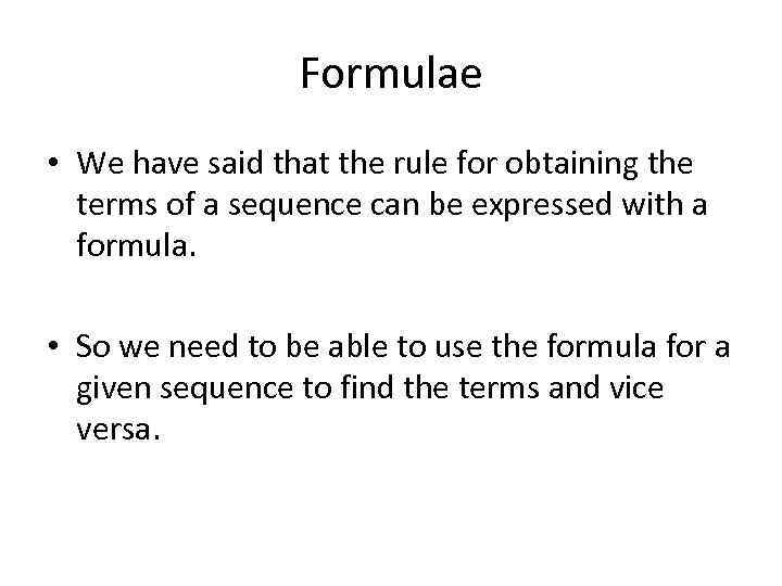 Formulae • We have said that the rule for obtaining the terms of a