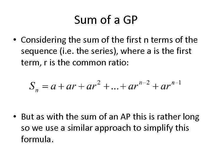 Sum of a GP • Considering the sum of the first n terms of