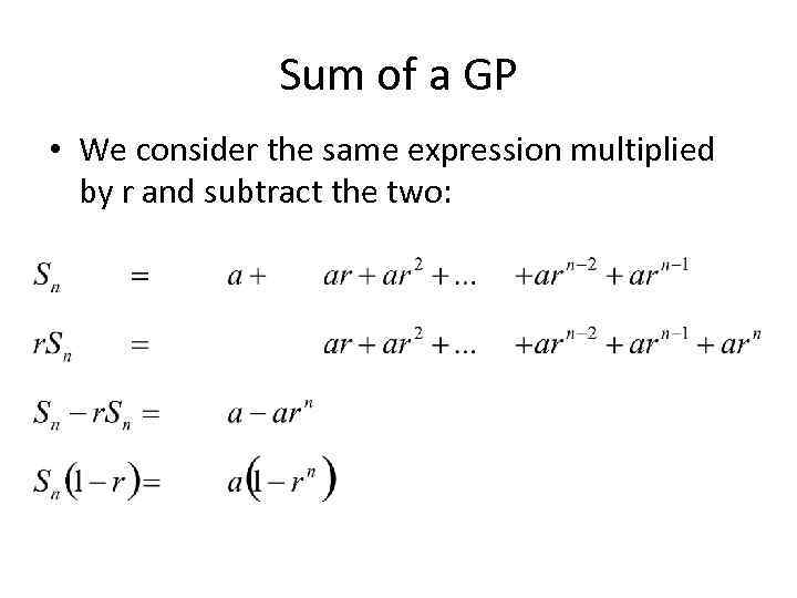 Sum of a GP • We consider the same expression multiplied by r and