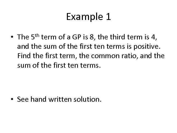 Example 1 • The 5 th term of a GP is 8, the third