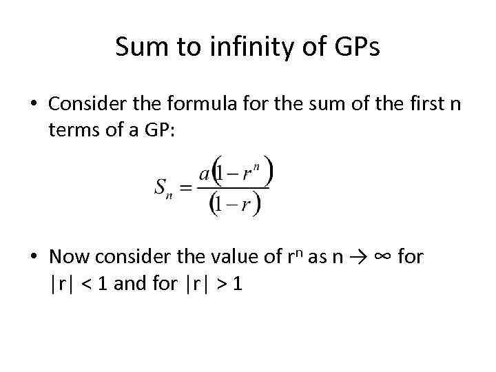 Sum to infinity of GPs • Consider the formula for the sum of the