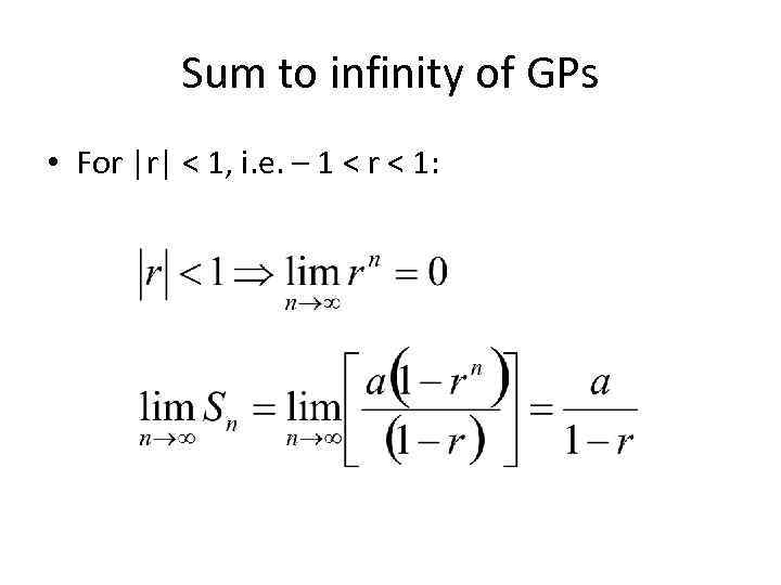 Sum to infinity of GPs • For |r| < 1, i. e. – 1