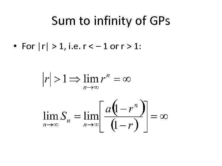 Sum to infinity of GPs • For |r| > 1, i. e. r <