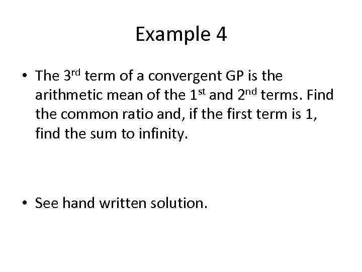 Example 4 • The 3 rd term of a convergent GP is the arithmetic