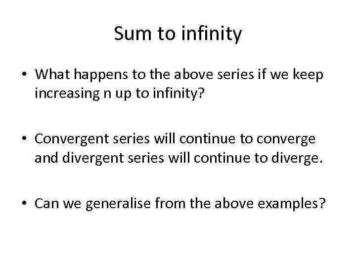 Sum to infinity • What happens to the above series if we keep increasing