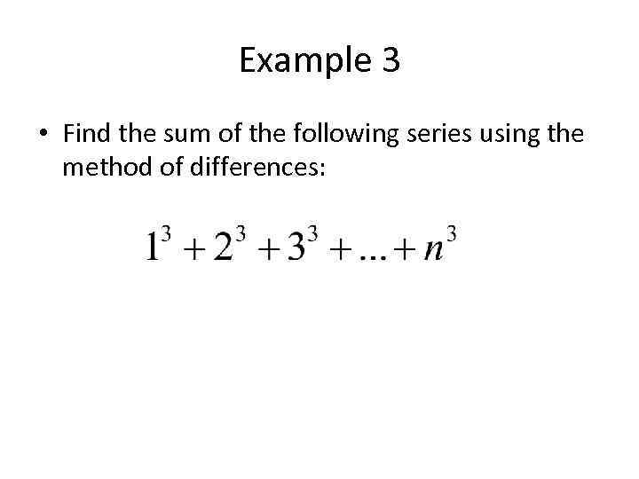 Example 3 • Find the sum of the following series using the method of