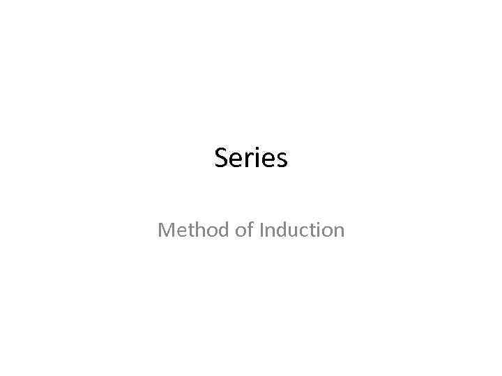 Series Method of Induction 