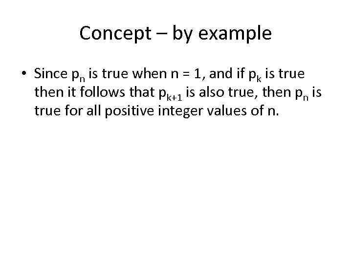 Concept – by example • Since pn is true when n = 1, and