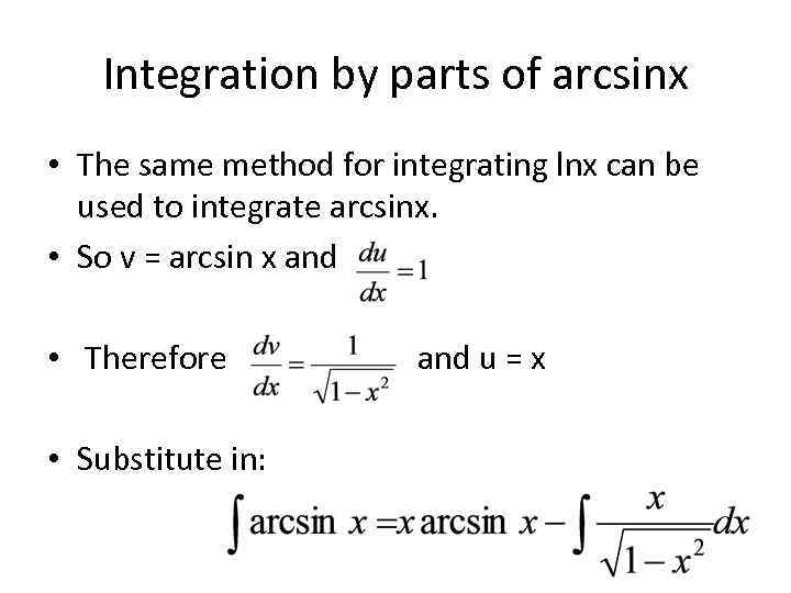 Integration by parts of arcsinx • The same method for integrating lnx can be