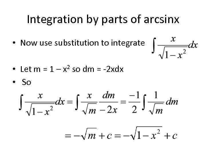 Integration by parts of arcsinx • Now use substitution to integrate • Let m