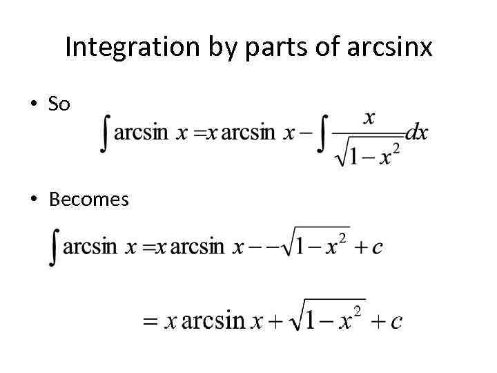 Integration by parts of arcsinx • So • Becomes 