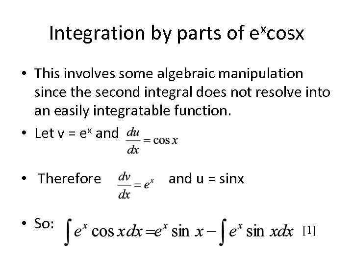 Integration by parts of excosx • This involves some algebraic manipulation since the second