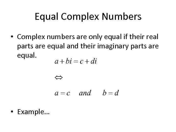 Equal Complex Numbers • Complex numbers are only equal if their real parts are