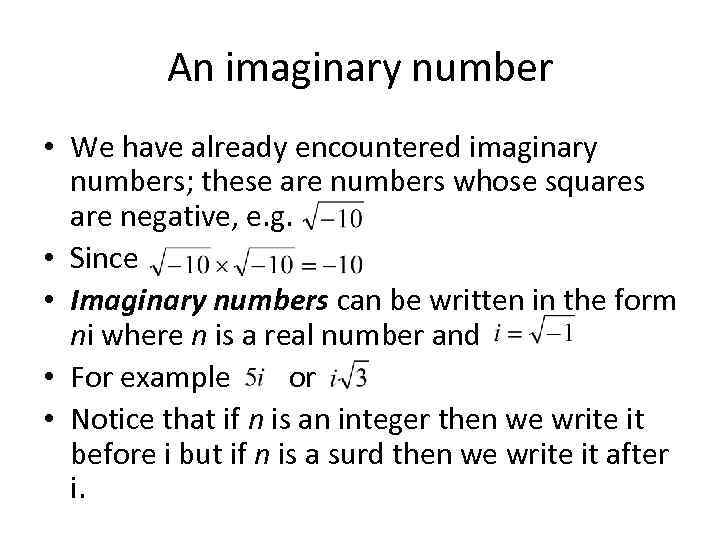 An imaginary number • We have already encountered imaginary numbers; these are numbers whose