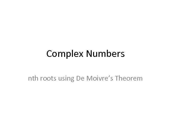 Complex Numbers nth roots using De Moivre’s Theorem 